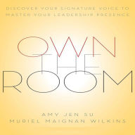 Own The Room: Discover Your Signature Voice to Master Your Leadership Presence