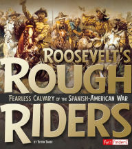 Roosevelt's Rough Riders: Fearless Cavalry of the Spanish-American War
