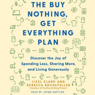 The Buy Nothing, Get Everything Plan: Discover the Joy of Spending Less, Sharing More, and Living Generously