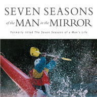 Seven Seasons of the Man in the Mirror: Guidance for Each Major Phase of Your Life