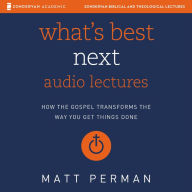 What's Best Next: Audio Lectures: How the Gospel Transforms the Way You Get Things Done