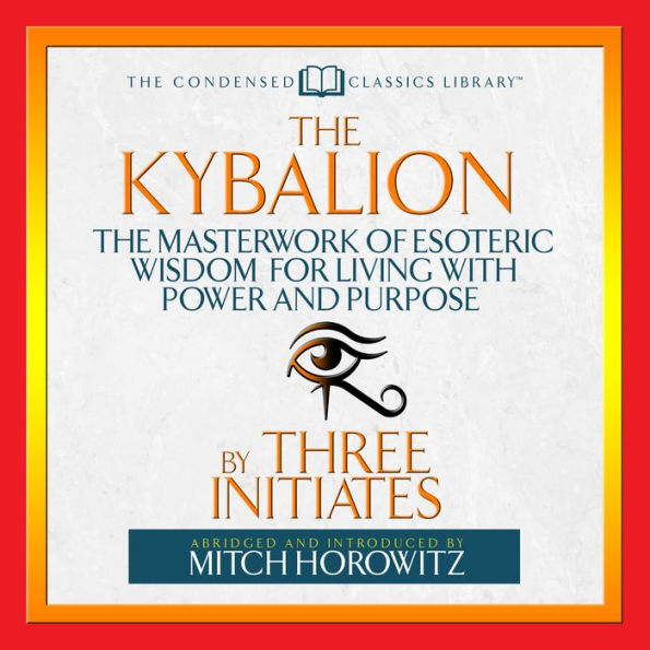 The Kybalion: The Masterwork of Esoteric Wisdom for Living With Power and Purpose (Abridged)