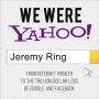 We Were Yahoo!: From Internet Pioneer to the Trillion Dollar Loss of Google and Facebook