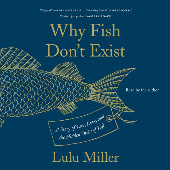 Why Fish Don't Exist: A Story of Loss, Love, and the Hidden Order of Life