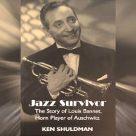 Jazz Survivor: The Story of Louis Bannet, Horn Player of Auschwitz