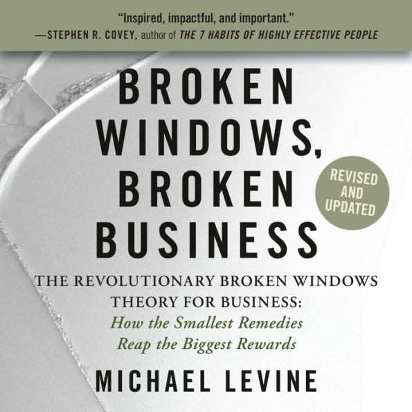 Broken Windows, Broken Business: The Revolutionary Broken Windows Theory: How the Smallest Remedies Reap the Biggest Rewards