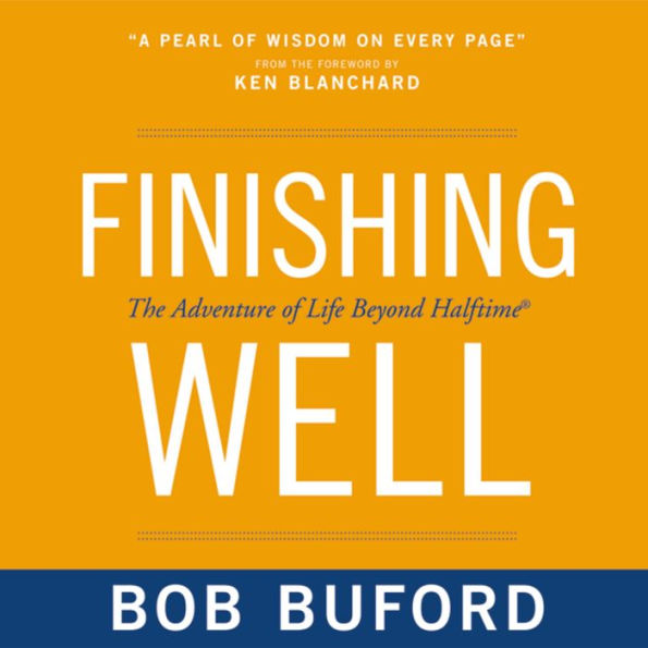 Finishing Well: The Adventure of Life Beyond Halftime