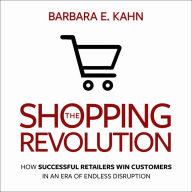 The Shopping Revolution: How Successful Retailers Win Customers in an Era of Endless Disruption