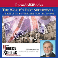 The World's First Superpower: The Rise of the British Empire From 1497 To 1901