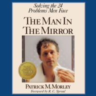The Man in the Mirror: Solving the 24 Problems Men Face (Abridged)