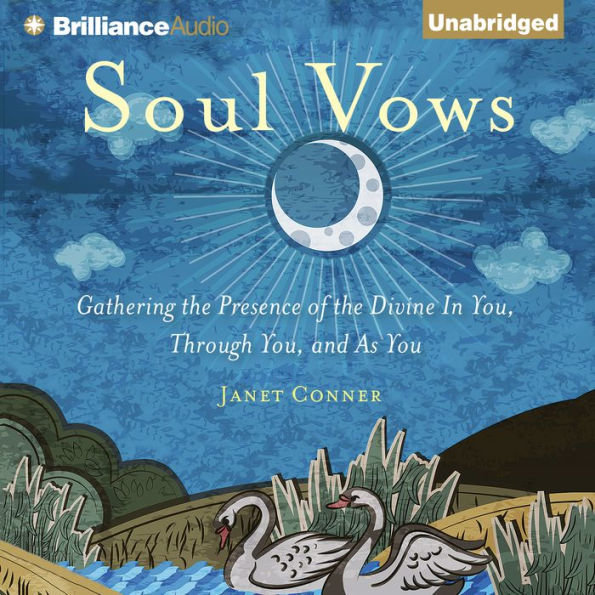 Soul Vows: Gathering the Presence of the Divine In You, Through You, and As You