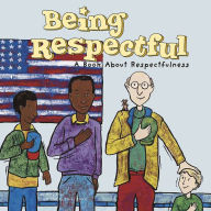 Being Respectful: A Book About Respectfulness