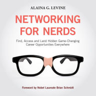 Networking for Nerds: Find, Access and Land Hidden Game-Changing Career Opportunities Everywhere