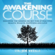 The Awakening Course: Discover the Missing Secret for Attracting Health, Wealth, Happiness, and Love! (Abridged)