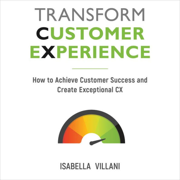 Transform Customer Experience: How to achieve customer success and create exceptional CX