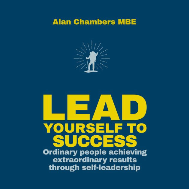 Lead Yourself To Success Ordinary People Achieving Extraordinary Results Through Self