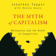 The Myth of Capitalism: Monopolies and the Death of Competition