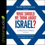 What Should We Think About Israel?: Separating Fact from Fiction in the Middle East Conflict