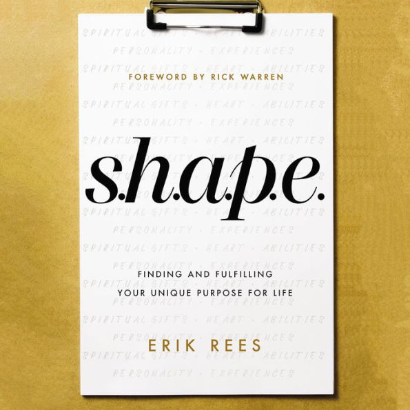 S.H.A.P.E.: Finding and Fulfilling Your Unique Purpose for Life