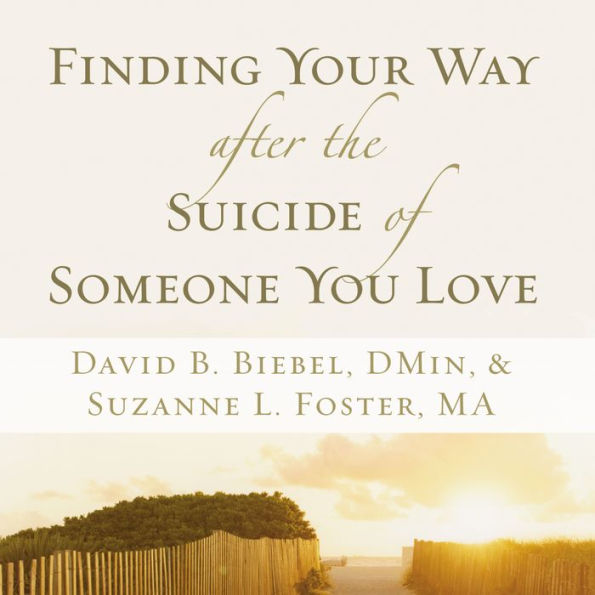 Finding Your Way after the Suicide of Someone You Love: Help and Hope for an Unexpected Journey