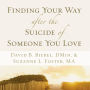 Finding Your Way after the Suicide of Someone You Love: Help and Hope for an Unexpected Journey