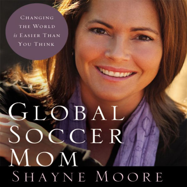 Global Soccer Mom: Changing the World Is Easier Than You Think