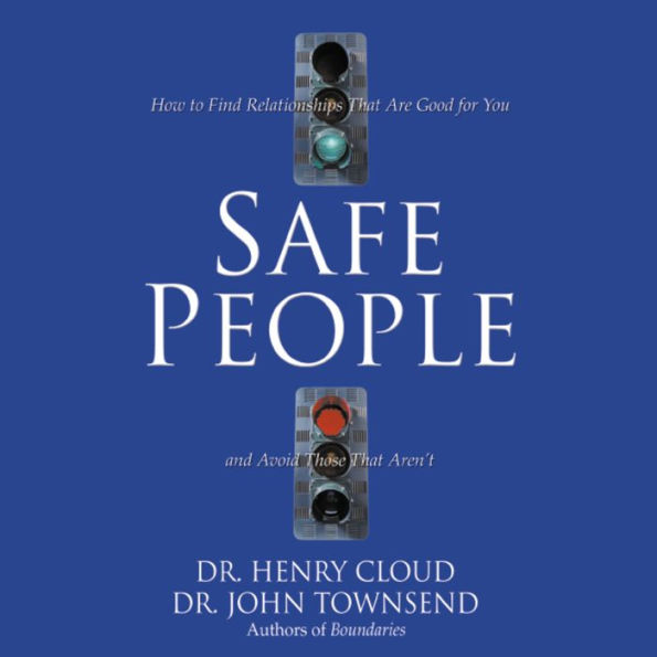 Safe People: How to Find Relationships That Are Good for You and Avoid Those That Aren't (Abridged)