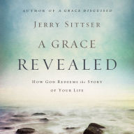 A Grace Revealed: How God Redeems the Story of Your Life