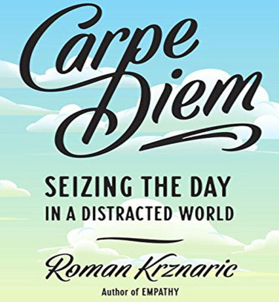 Carpe Diem: Seizing the Day in a Distracted World