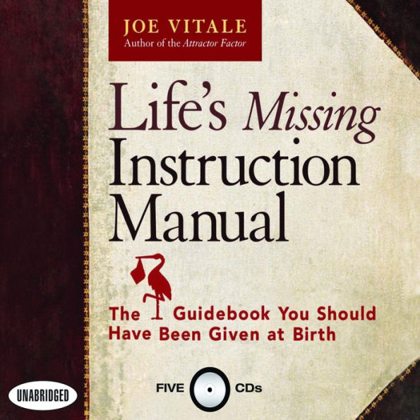 Life's Missing Instruction Manual: The Guidebook You Should Have Been Given at Birth