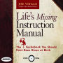 Life's Missing Instruction Manual: The Guidebook You Should Have Been Given at Birth