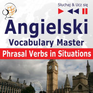 Angielski. Vocabulary Master: Phrasal Verbs in Situations (Poziom ¿rednio zaawansowany / zaawansowany: B2-C1 - S¿uchaj & Ucz si¿)