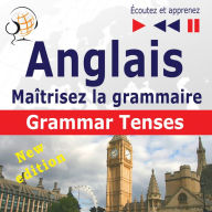 Maîtrisez la grammaire anglaise: Grammar Tenses - New Edition (Niveau moyen / avancé : B1-C1 : Écoutez et apprenez)