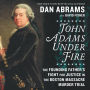 John Adams Under Fire: The Founding Father's Fight for Justice in the Boston Massacre Murder Trial