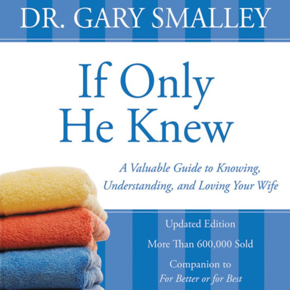 If Only He Knew: A Valuable Guide to Knowing, Understanding, and Loving Your Wife