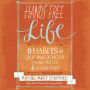 Hands Free Life: Nine Habits for Overcoming Distraction, Living Better, and Loving More