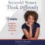 Successful Women Think Differently: 9 Habits to Make You Happier, Healthier, and More Resilient