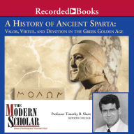 A History of Ancient Sparta: Valor, Virtue, and Devotion in the Greek Golden Age