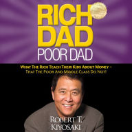 Rich Dad Poor Dad: What the Rich Teach Their Kids about Money That the Poor and Middle Class Do Not!