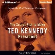 The Secret Plot to Make Ted Kennedy President: Inside the Real Watergate Conspiracy