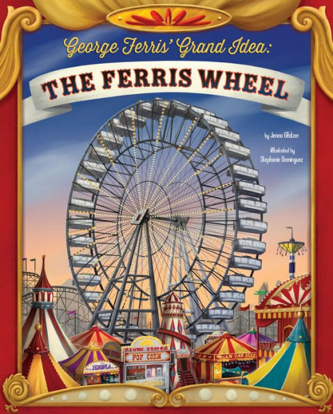 George Ferris' Grand Idea: The Ferris Wheel