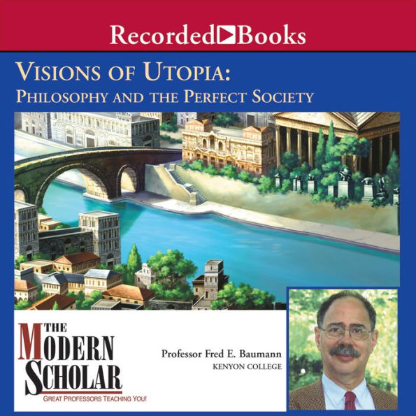 Visions of Utopia Philosophy and the Perfect Society by Professor Fred