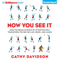 Now You See It: How the Brain Science of Attention Will Transform the Way We Live, Work, and Learn