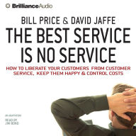 The Best Service Is No Service: How to Liberate Your Customers from Customer Service, Keep Them Happy, and Control Costs (Abridged)