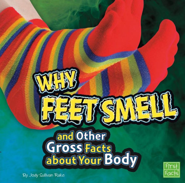 Why Feet Smell and Other Gross Facts about Your Body