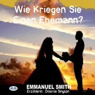 Wie Kriegen Sie Einen Ehemann?