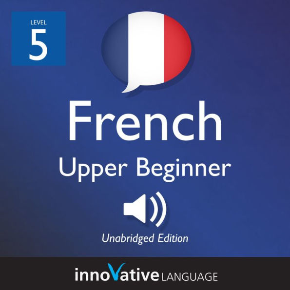Learn French - Level 5: Upper Beginner French: Volume 1: Lessons 1-25
