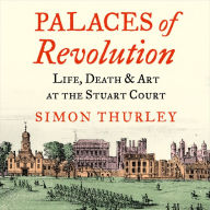 Palaces of Revolution: Life, Death and Art at the Stuart Court