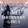 Three Ordinary Girls: The Remarkable Story of Three Dutch Teenagers Who Became Spies, Saboteurs, Nazi Assassinsand WWII Heroes