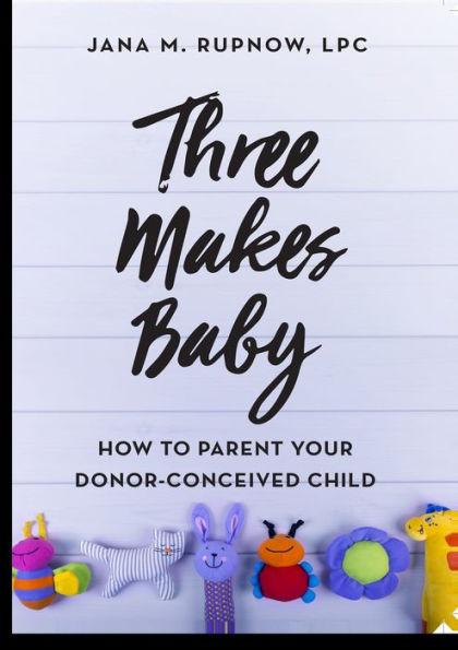 Three Makes Baby: How to Parent Your Donor Conceived Child (Abridged)